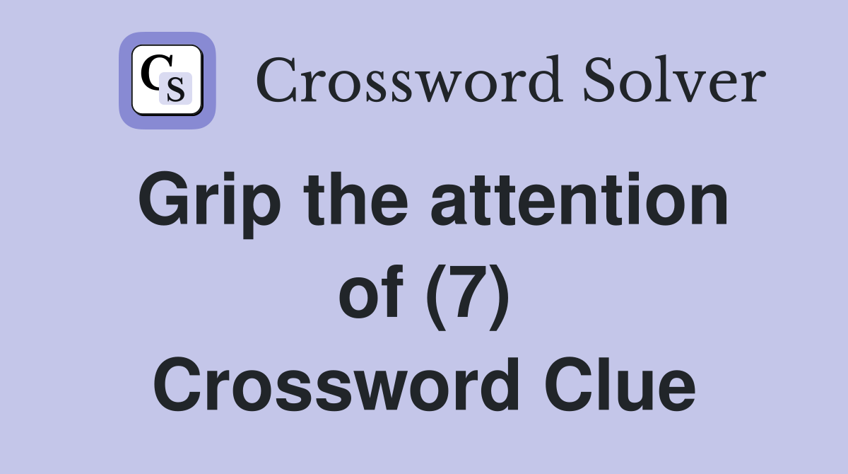 Grip the attention of (7) Crossword Clue