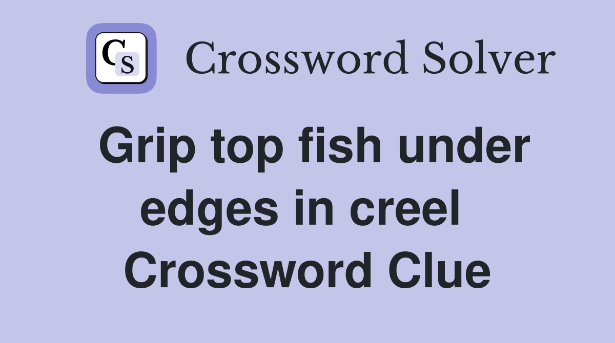 Grip top fish under edges in creel  Crossword Clue