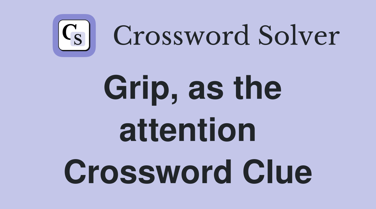 Grip, as the attention Crossword Clue