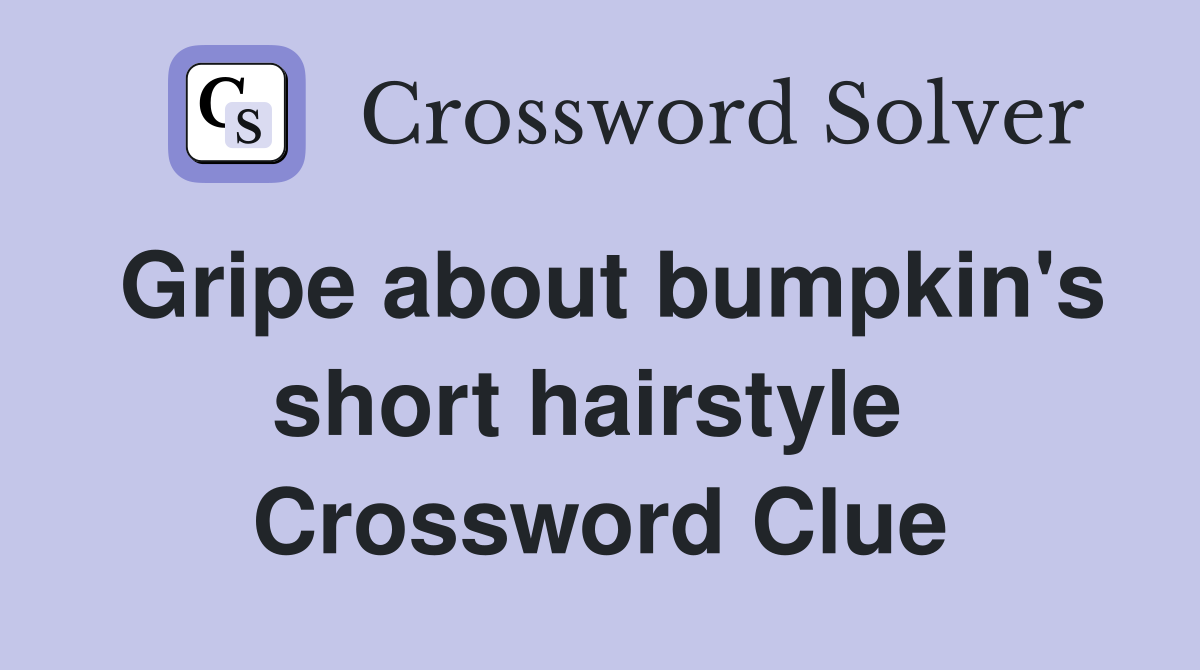 Gripe about bumpkin's short hairstyle  Crossword Clue