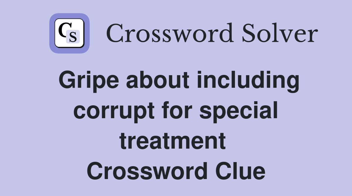 Gripe about including corrupt for special treatment  Crossword Clue