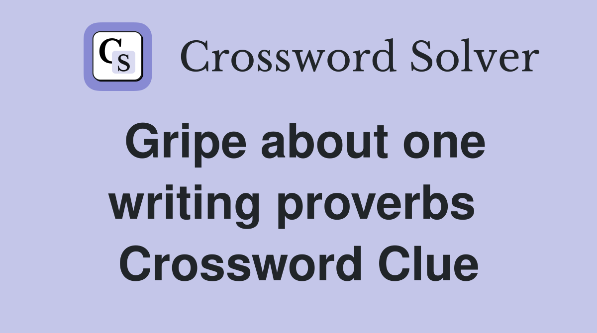 Gripe about one writing proverbs  Crossword Clue