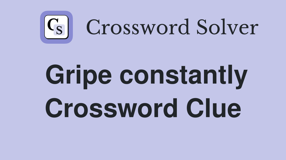 Gripe constantly Crossword Clue