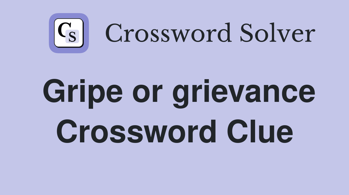 Gripe or grievance Crossword Clue