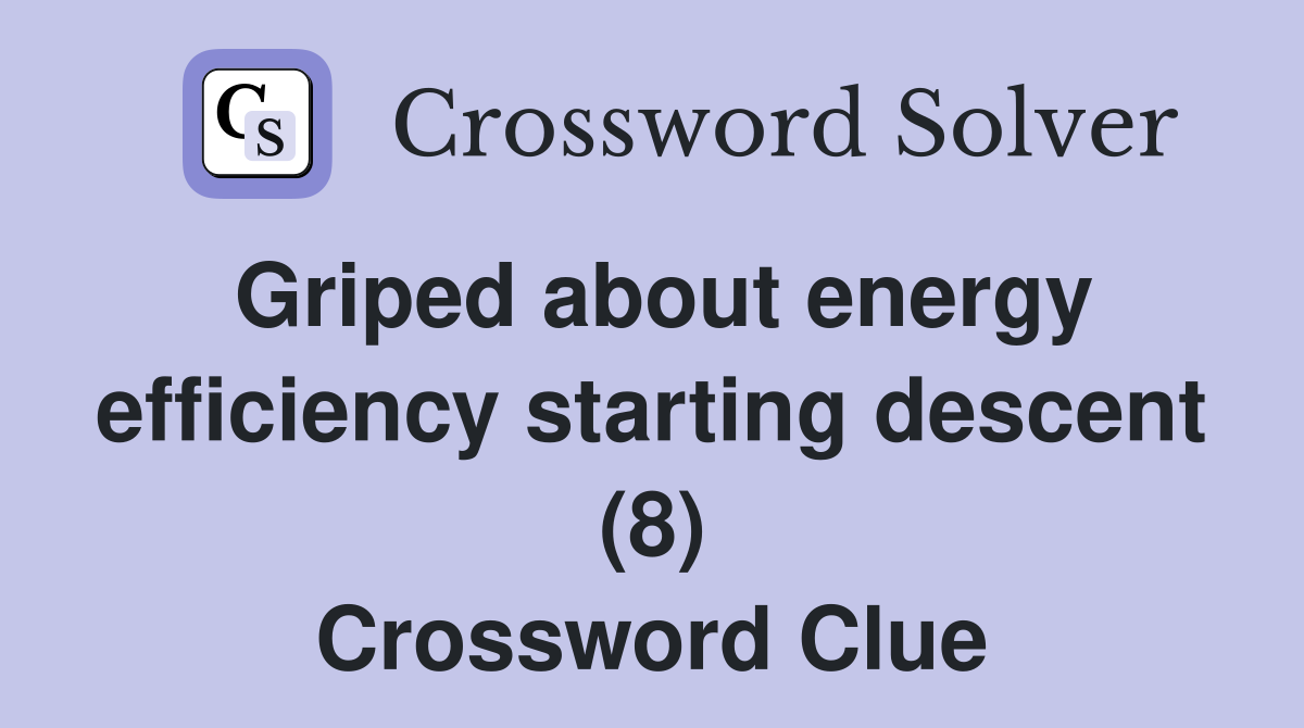 Griped about energy efficiency starting descent (8) Crossword Clue
