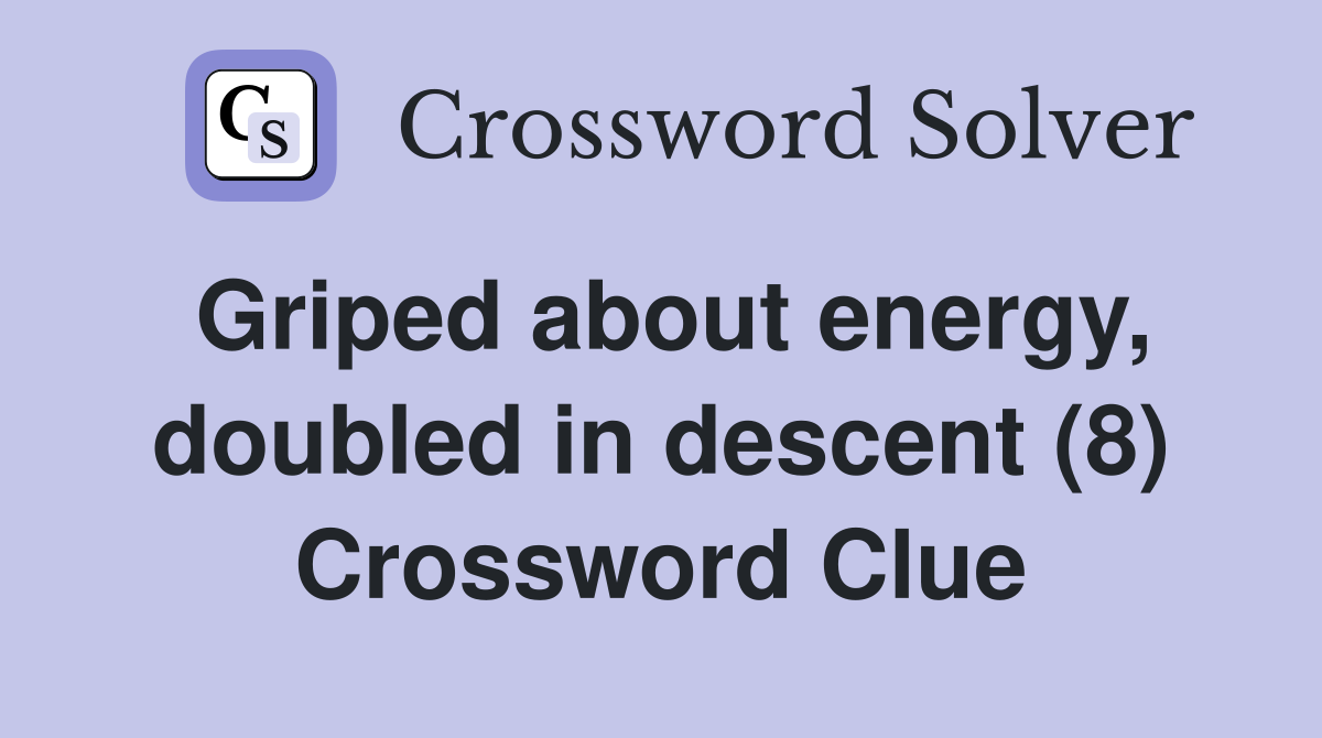 Griped about energy, doubled in descent (8) Crossword Clue
