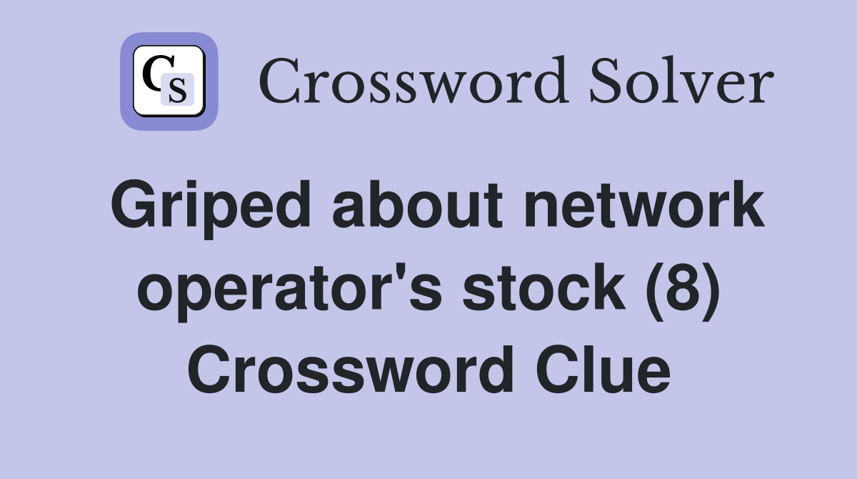 Griped about network operator's stock (8) Crossword Clue