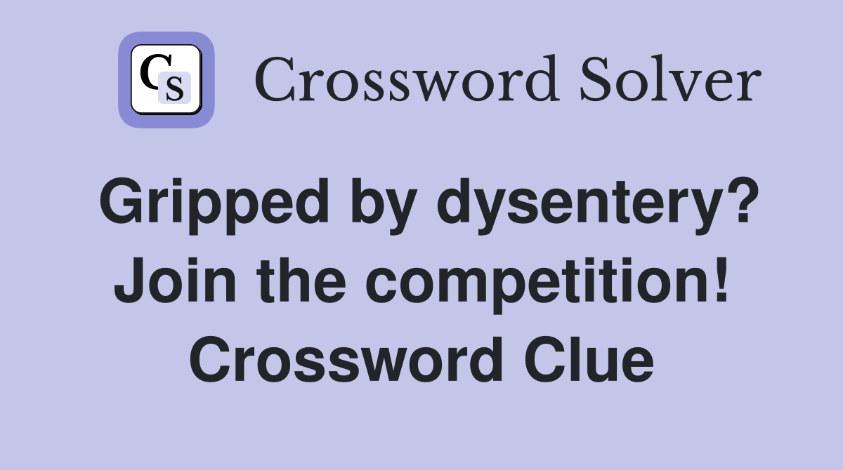 Gripped by dysentery? Join the competition! Crossword Clue