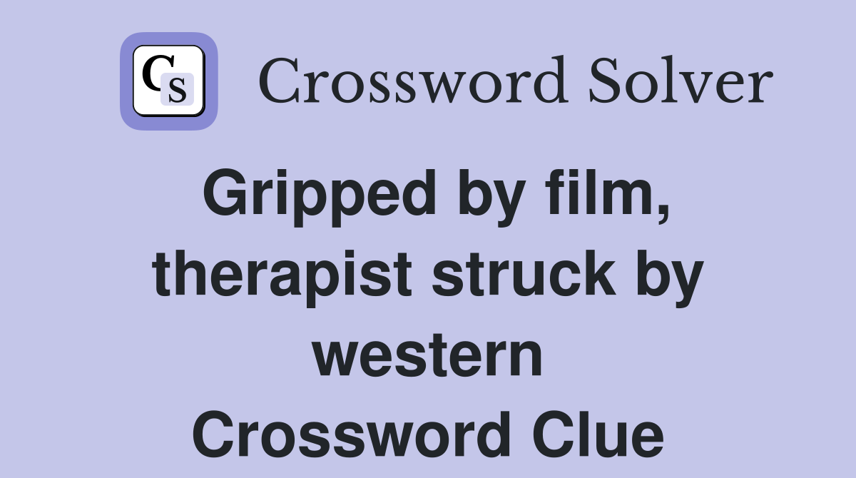 Gripped by film, therapist struck by western Crossword Clue