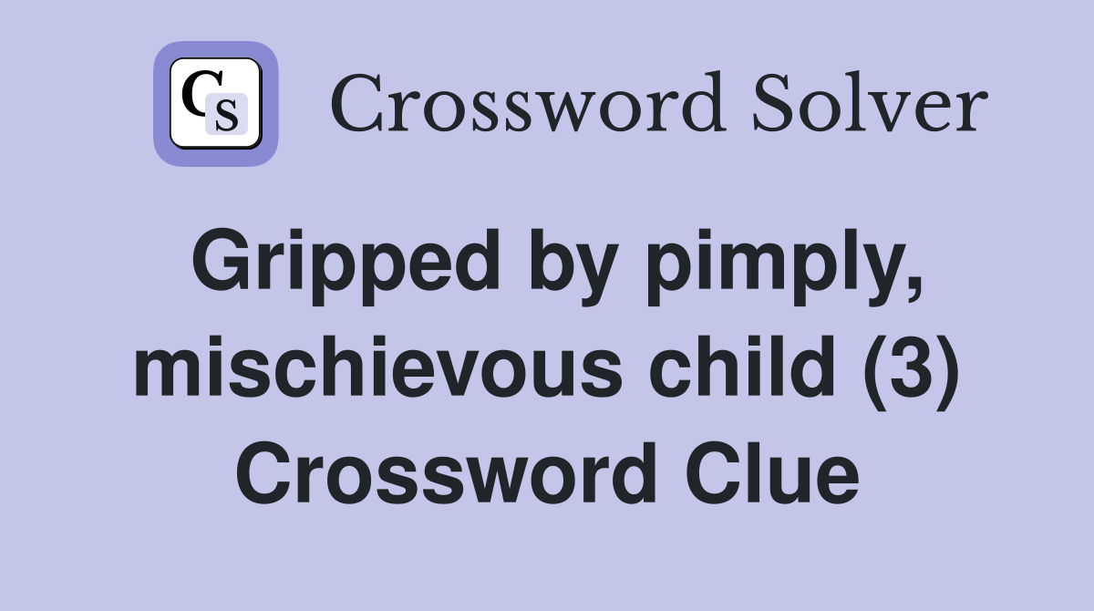 Gripped by pimply, mischievous child (3) Crossword Clue