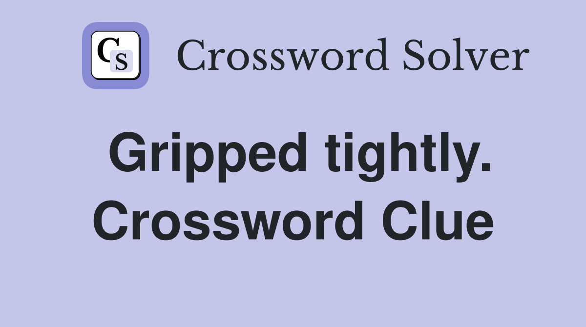 Gripped tightly. Crossword Clue