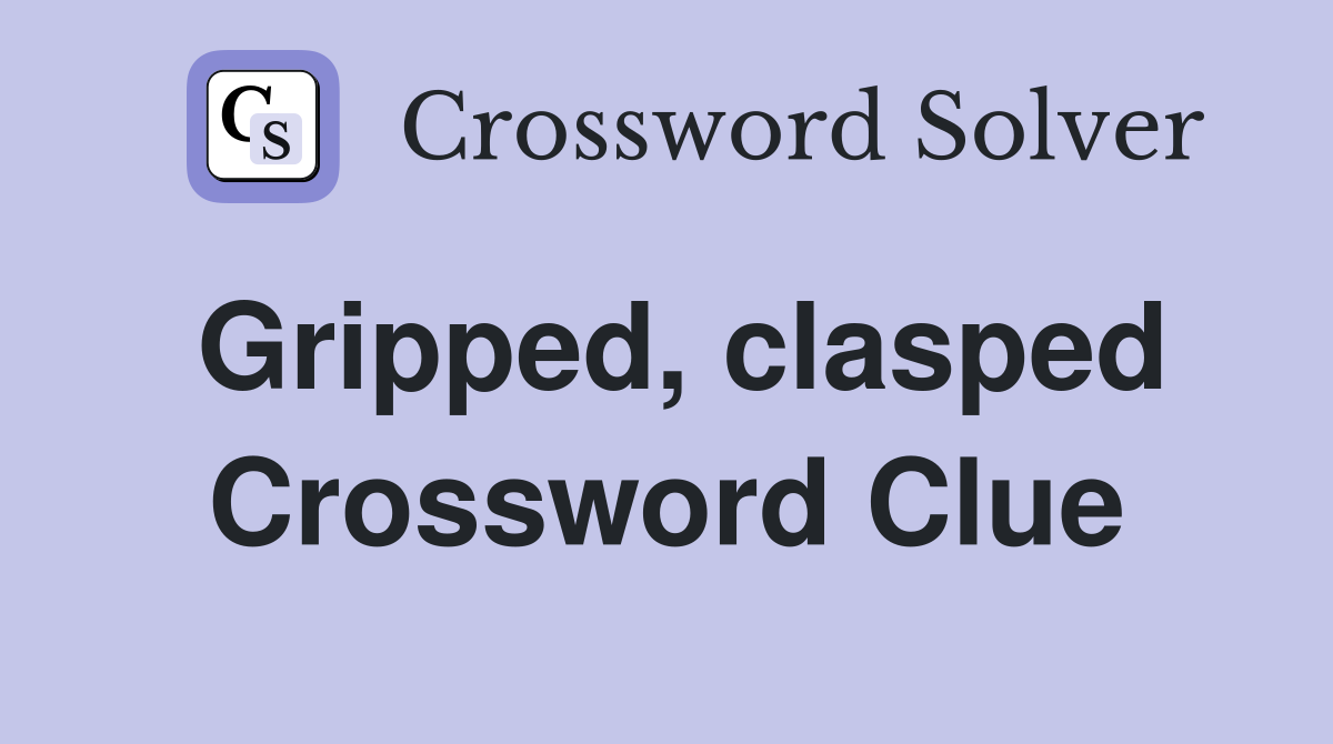 Gripped, clasped Crossword Clue