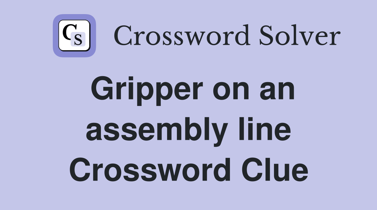 Gripper on an assembly line Crossword Clue