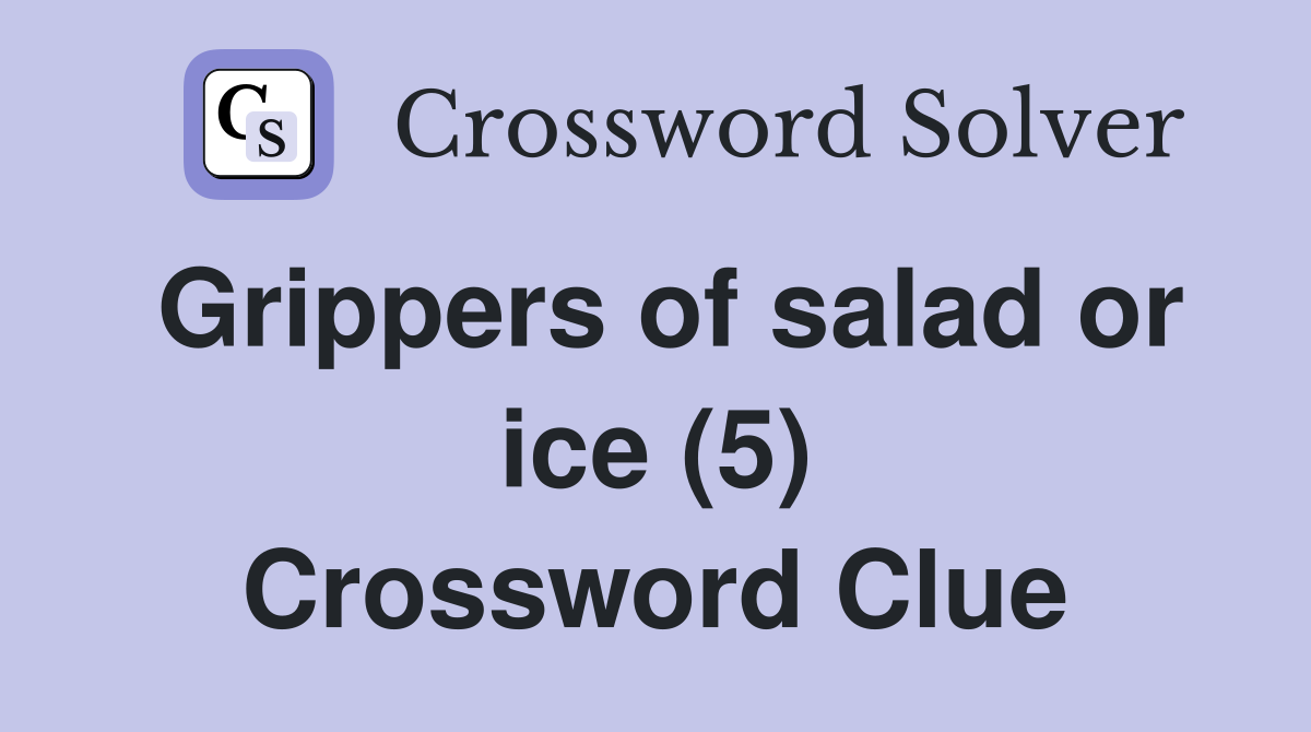 Grippers of salad or ice (5) Crossword Clue