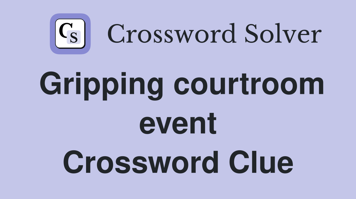 Gripping courtroom event Crossword Clue