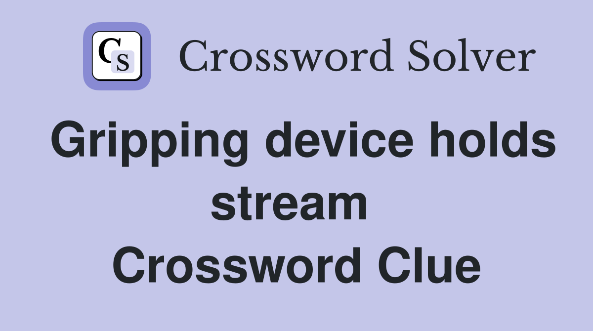 Gripping device holds stream  Crossword Clue