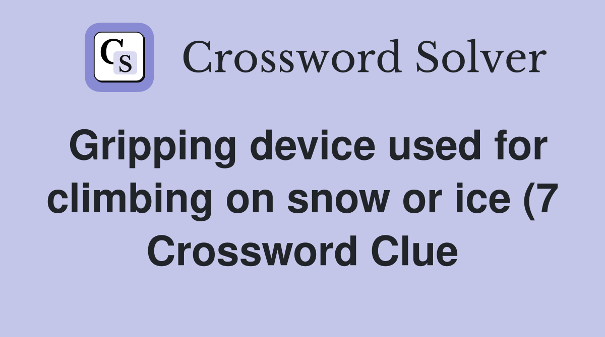 Gripping device used for climbing on snow or ice (7) Crossword Clue Gripping device used for climbing on snow or ice (7) Crossword Clue