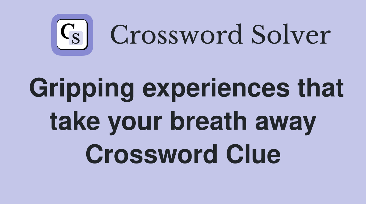Gripping experiences that take your breath away Crossword Clue