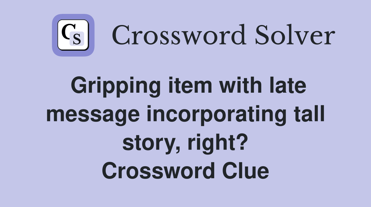 Gripping item with late message incorporating tall story, right? Crossword Clue
