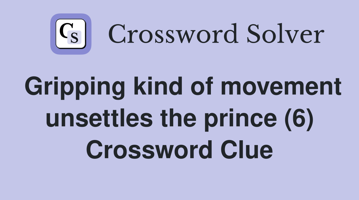 Gripping kind of movement unsettles the prince (6) Crossword Clue