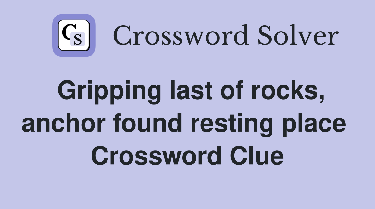 Gripping last of rocks, anchor found resting place  Crossword Clue