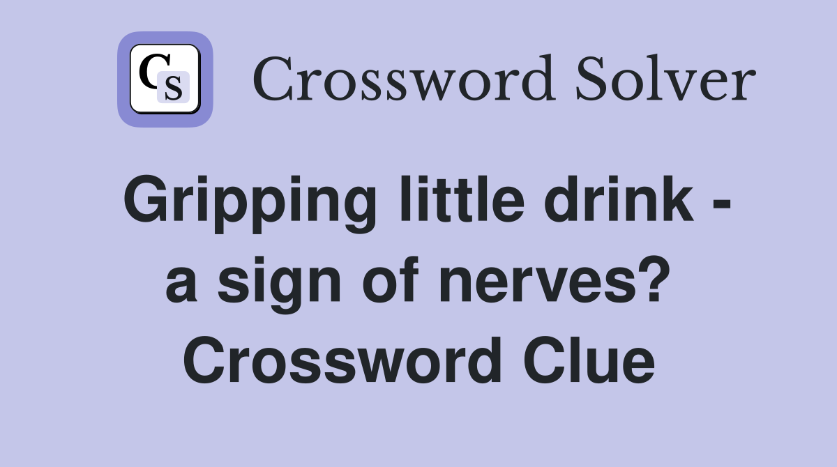 Gripping little drink - a sign of nerves? Crossword Clue