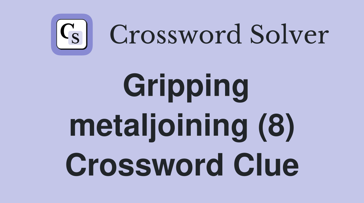 Gripping metaljoining (8) Crossword Clue