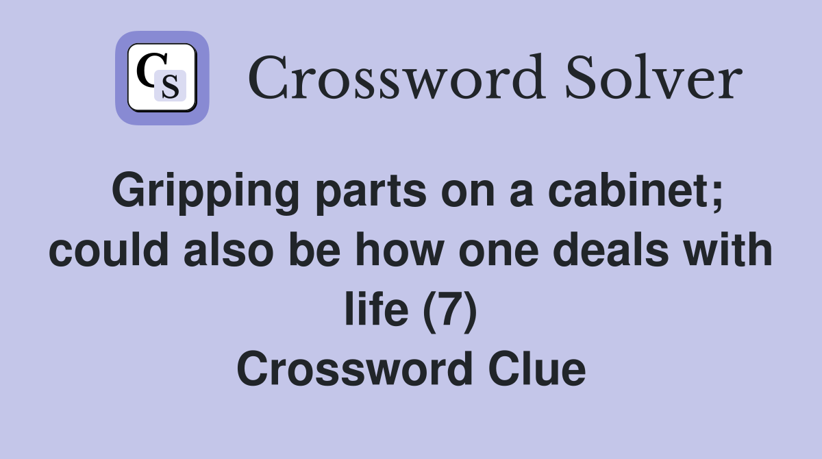 Gripping parts on a cabinet; could also be how one deals with life (7) Crossword Clue