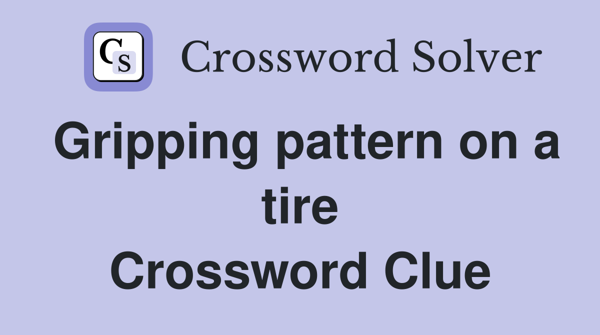 Gripping pattern on a tire Crossword Clue