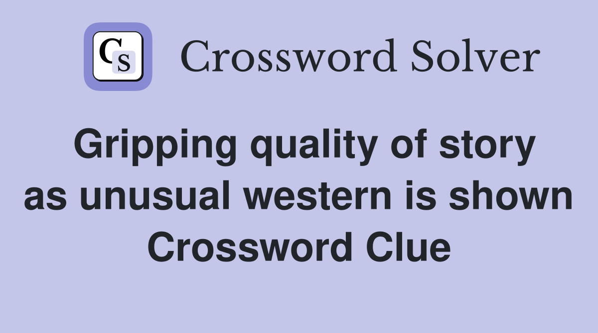 Gripping quality of story as unusual western is shown Crossword Clue