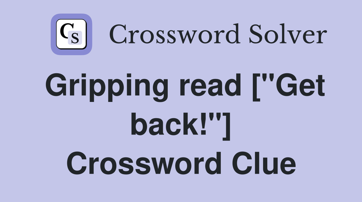 Gripping read ["Get back!"] Crossword Clue