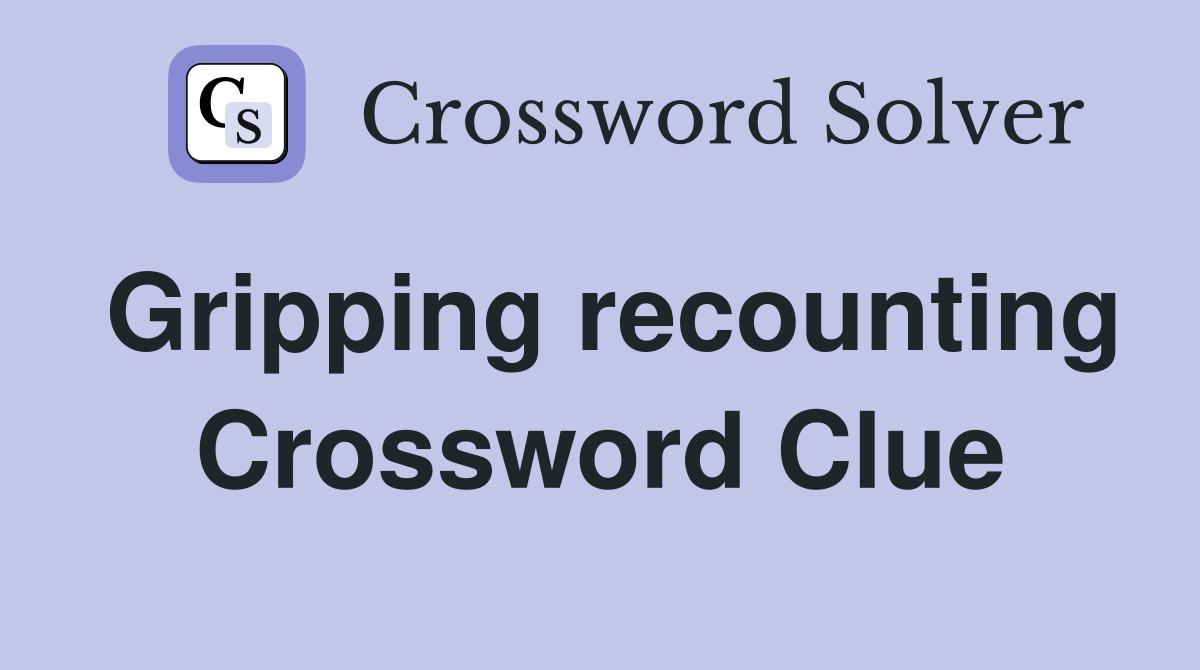 Gripping recounting Crossword Clue