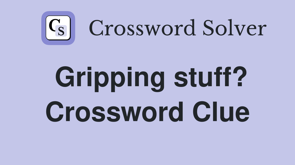 Gripping stuff? Crossword Clue