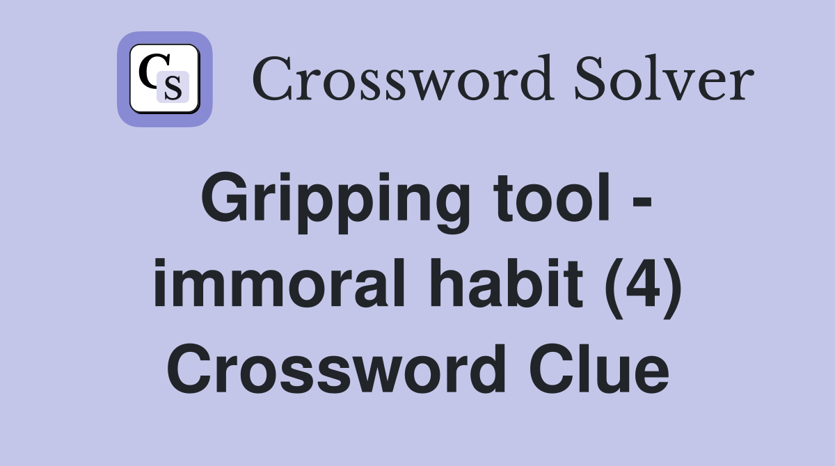 Gripping tool - immoral habit (4) Crossword Clue