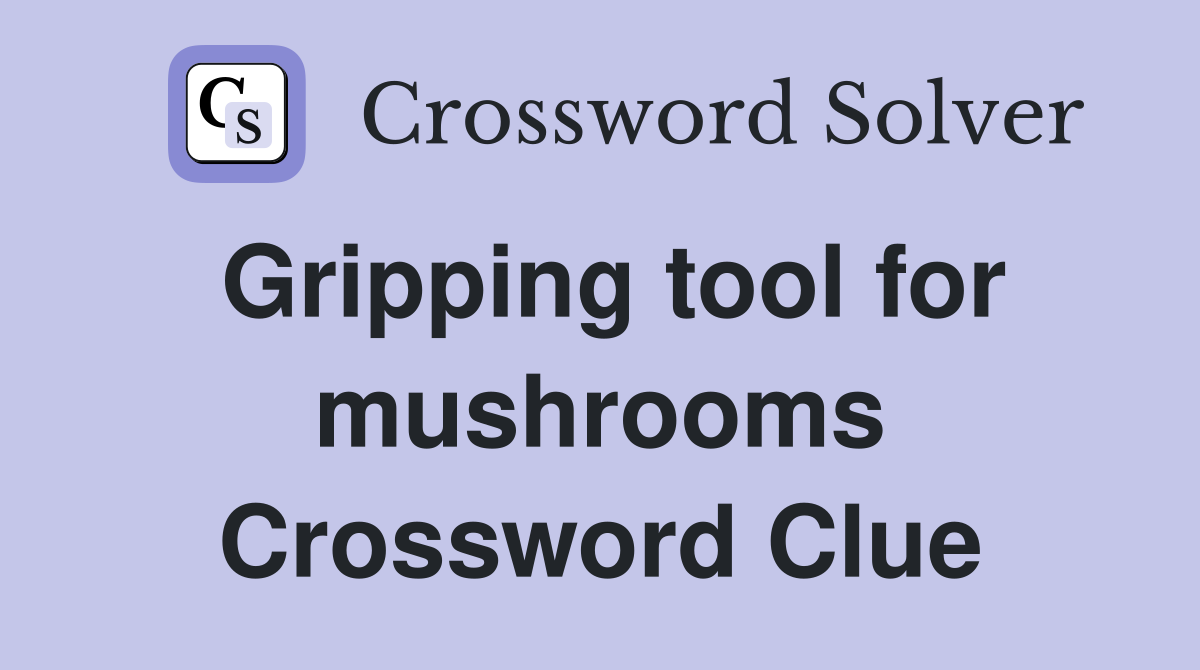 Gripping tool for mushrooms Crossword Clue