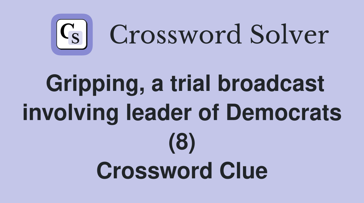Gripping, a trial broadcast involving leader of Democrats (8) Crossword Clue
