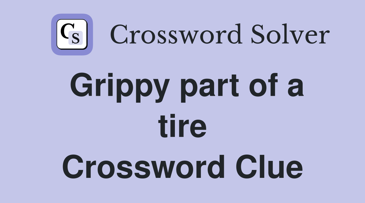 Grippy part of a tire Crossword Clue