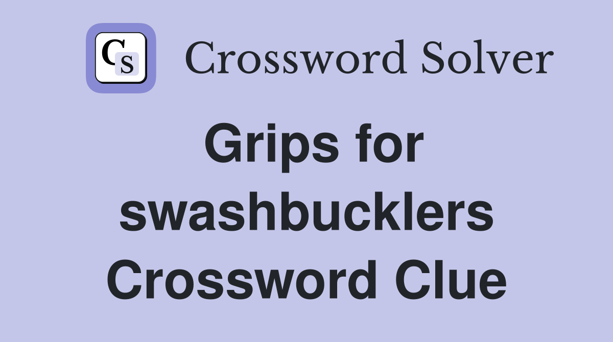 Grips for swashbucklers Crossword Clue