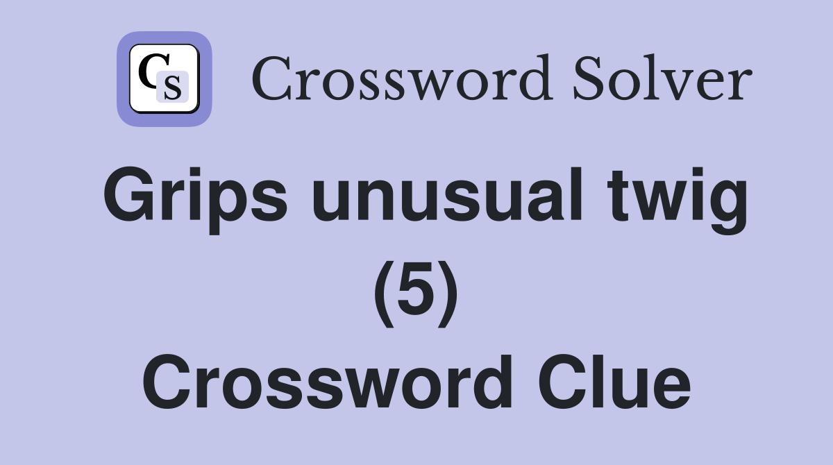 Grips unusual twig (5) Crossword Clue