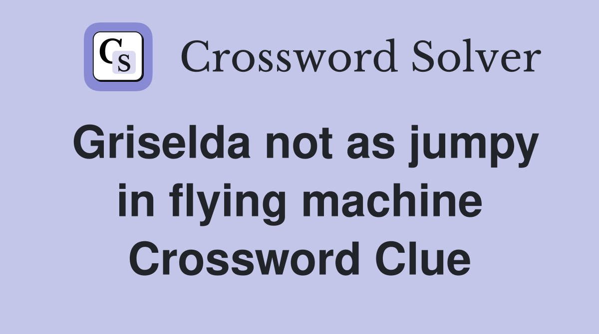 Griselda not as jumpy in flying machine Crossword Clue