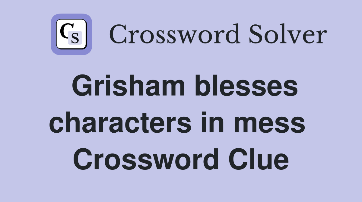 Grisham blesses characters in mess  Crossword Clue