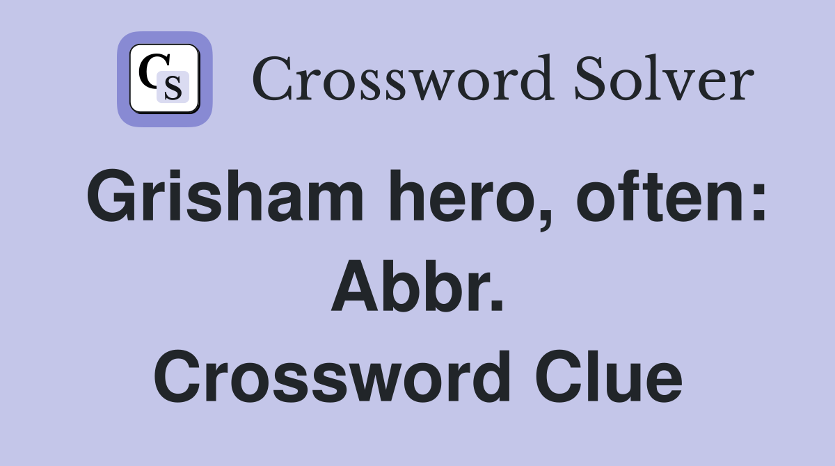 Grisham hero, often: Abbr. Crossword Clue