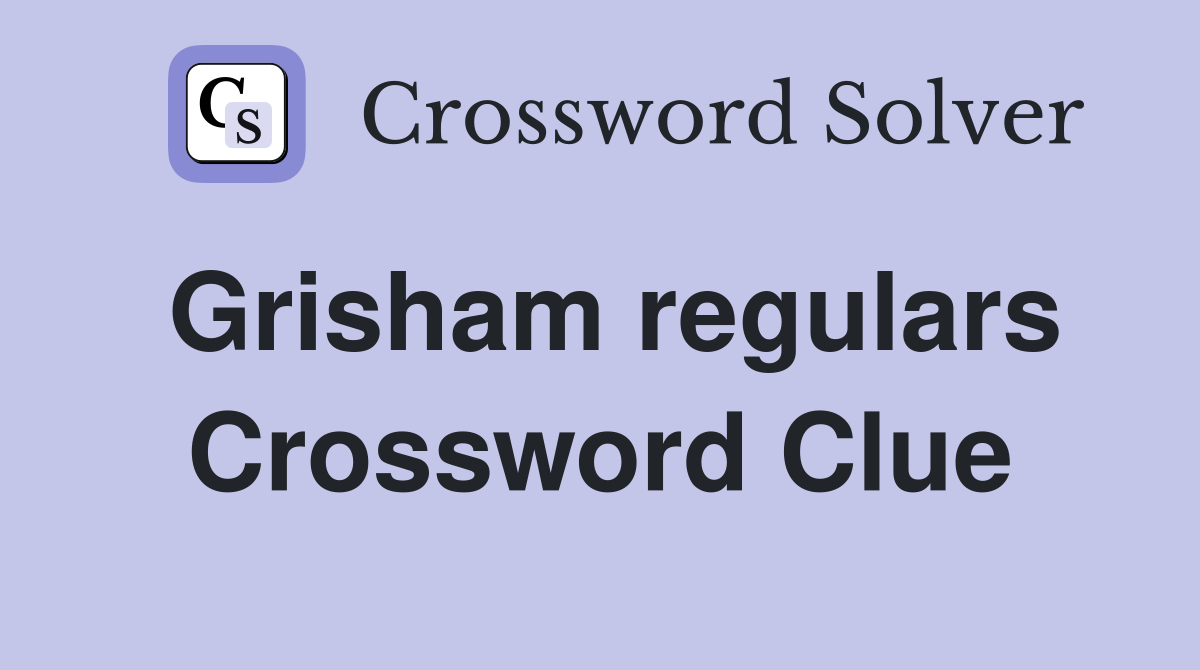 Grisham regulars Crossword Clue