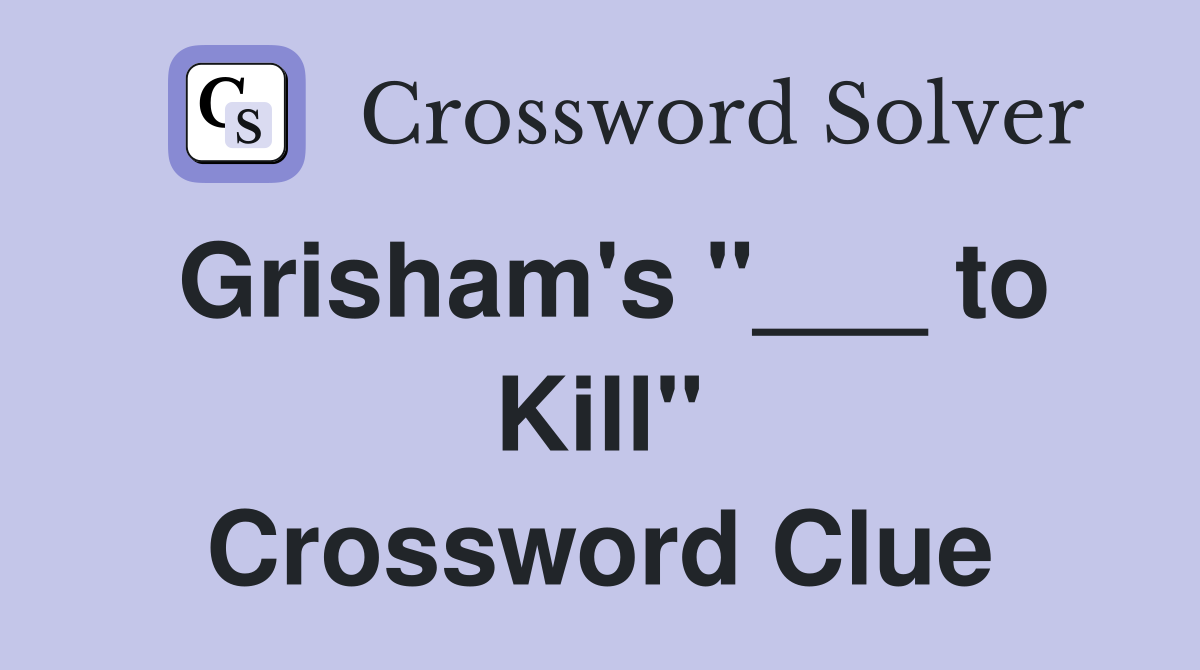 Grisham's "___ to Kill" Crossword Clue