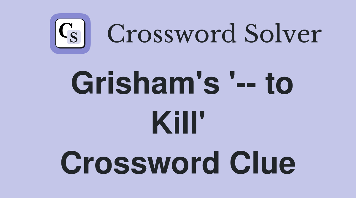 Grisham's '-- to Kill' Crossword Clue