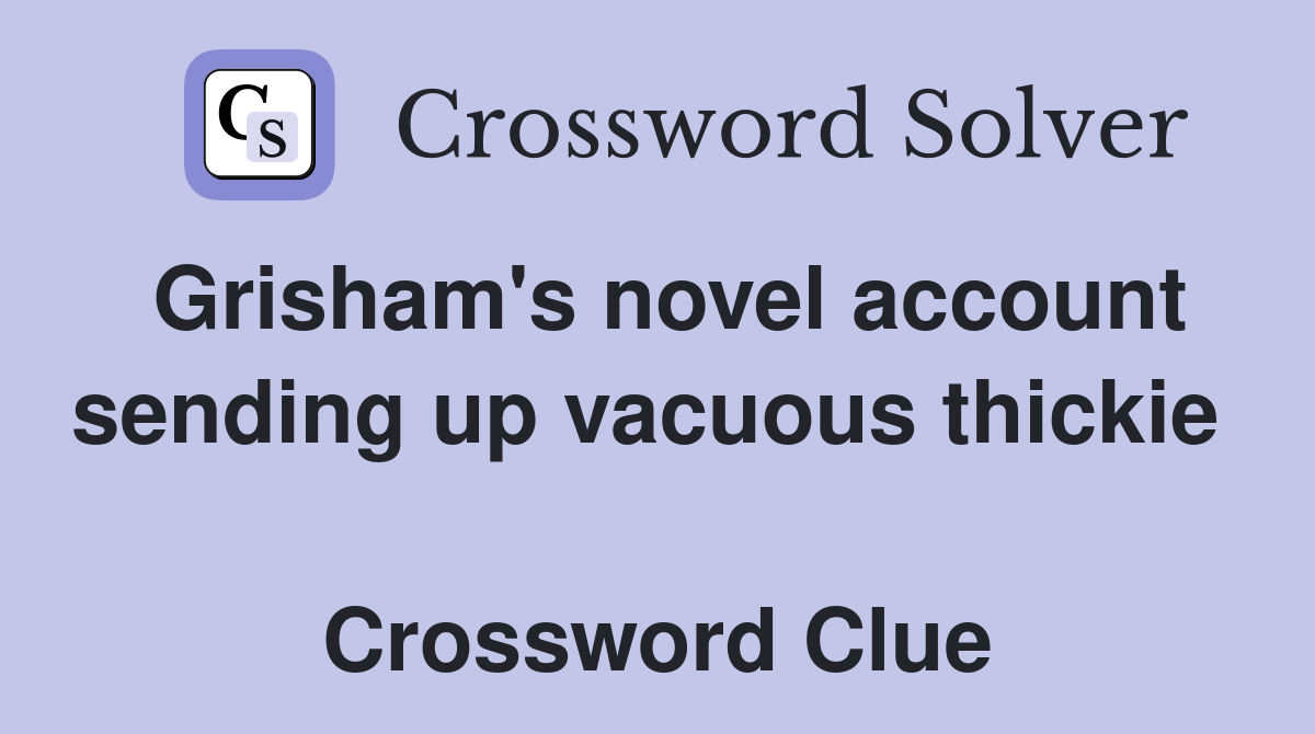 Grisham's novel account sending up vacuous thickie   Crossword Clue