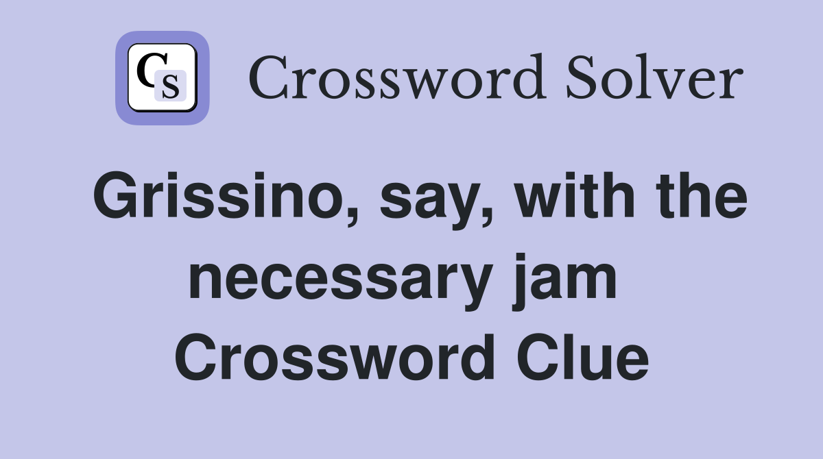 Grissino, say, with the necessary jam  Crossword Clue