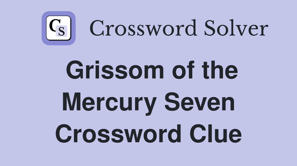 Grissom of the Mercury Seven Crossword Clue