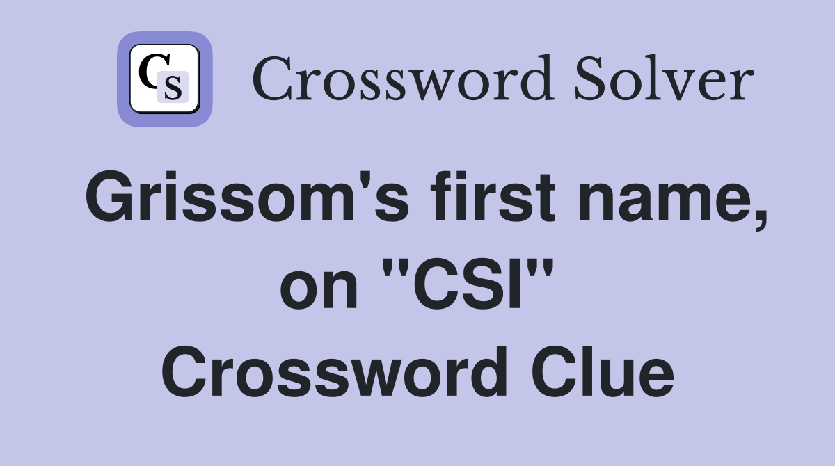 Grissom's first name, on "CSI" Crossword Clue