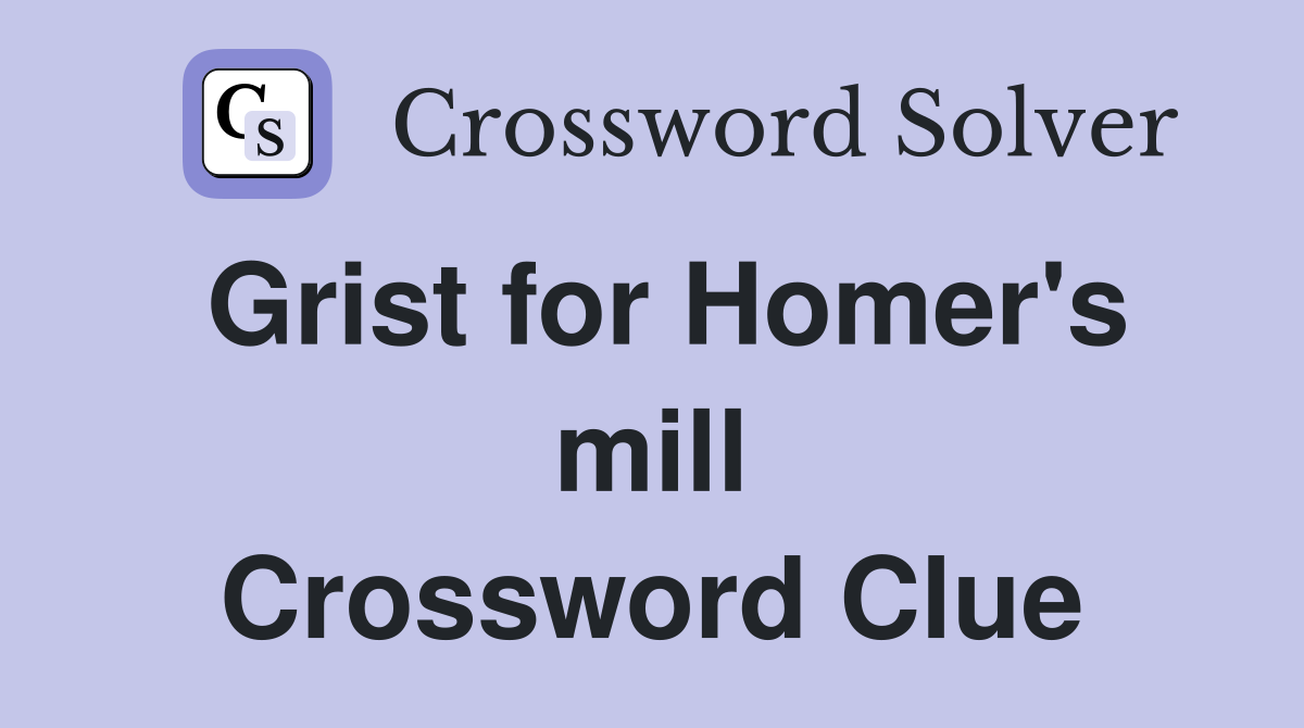 Grist for Homer's mill Crossword Clue